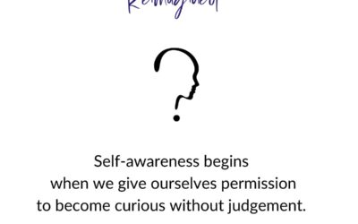 Self-awareness begins when we give ourselves permission to become curious without judgement